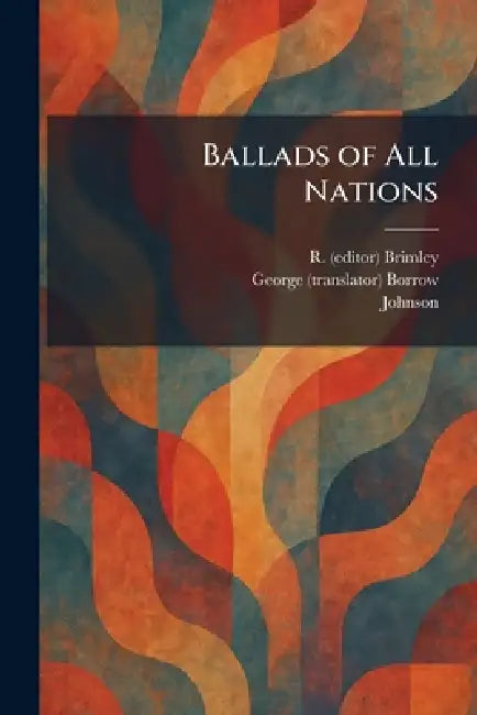 Ballads of All Nations by R. (Editor) Brimley, George (Translator) Borrow, Johnson