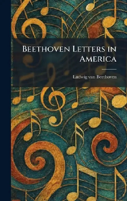 Beethoven Letters in America by Ludwig Van Beethoven