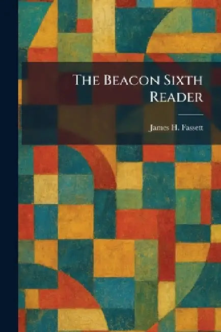 The Beacon Sixth Reader by James H. Fassett