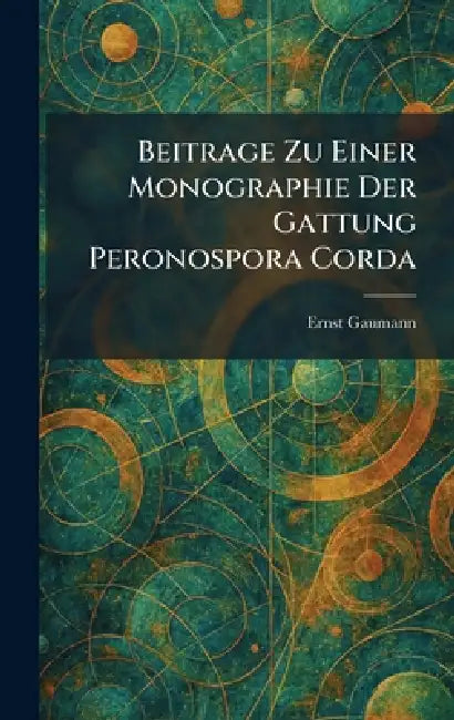 Beitrage Zu Einer Monographie Der Gattung Peronospora Corda by Ernst Gaumann