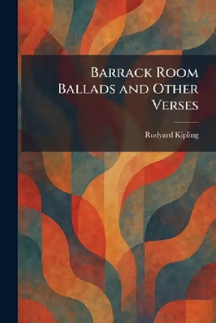 Barrack Room Ballads and Other Verses by Rudyard Kipling