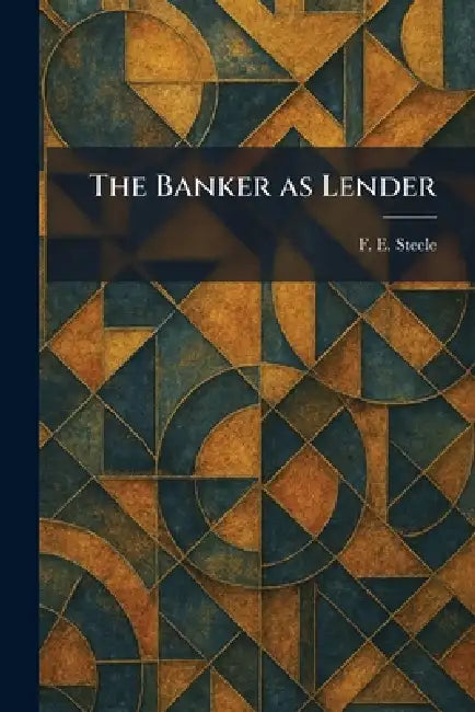 The Banker as Lender by F. E. Steele