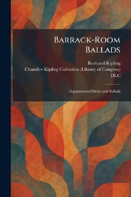 Barrack-Room Ballads: Departmental Ditties and Ballads by Rudyard Kipling, Chandler Kipling Collection (Library