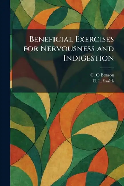 Beneficial Exercises for Nervousness and Indigestion by C. O. Benson, C. L. Smith