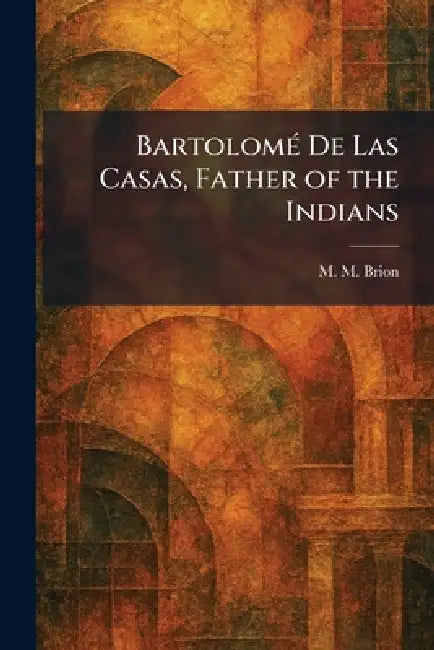 BartolomÃ(c) De Las Casas, Father of the Indians by M. M. Brion