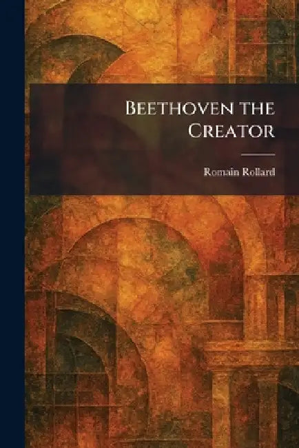 Beethoven the Creator by Romain Rollard