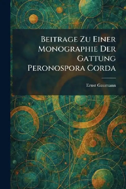 Beitrage Zu Einer Monographie Der Gattung Peronospora Corda by Ernst Gaumann