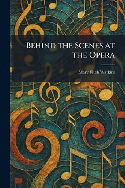 Behind the Scenes at the Opera by Mary Fitch Watkins