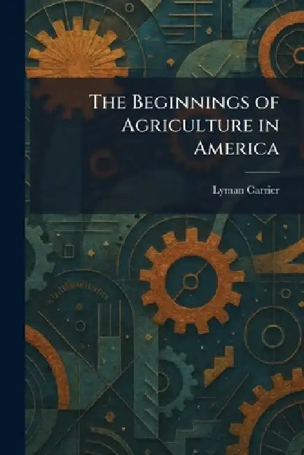 The Beginnings of Agriculture in America by Lyman Carrier