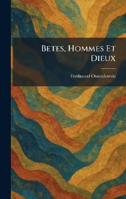 Betes, Hommes Et Dieux by Ferdinand Ossendowski