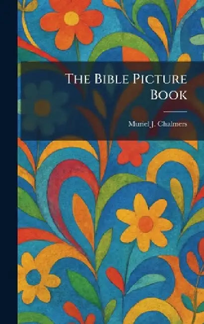 The Bible Picture Book by Muriel J. Chalmers
