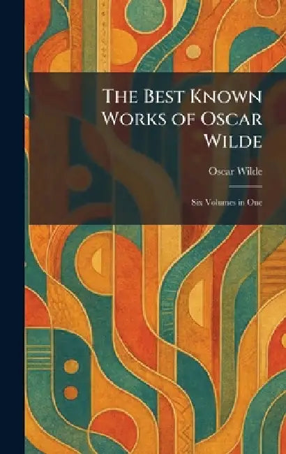 The Best Known Works of Oscar Wilde: Six Volumes in One by Oscar Wilde