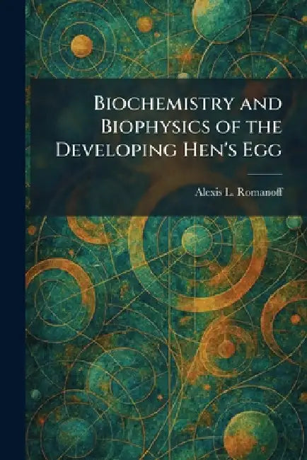 Biochemistry and Biophysics of the Developing Hen's Egg by Alexis L. Romanoff