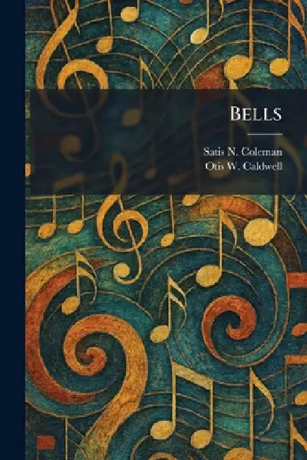 Bells by Satis N. Coleman, Otis W. Caldwell