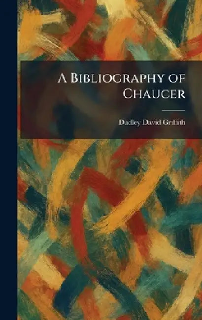 A Bibliography of Chaucer by Dudley David Griffith
