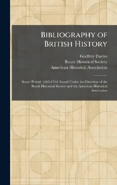 Bibliography of British History: Stuart Period, 1603-1714; Issued Under the Direction of the Royal Historical Society and the American Historical Asso by Godfrey Davies, Royal Historical Society, American Historical Association