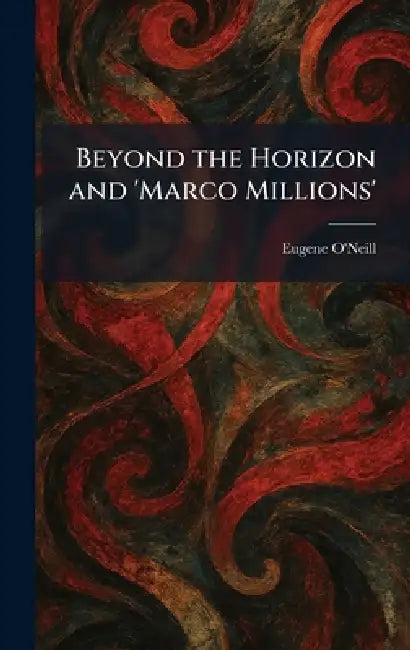 Beyond the Horizon and 'Marco Millions' by Eugene O'Neill