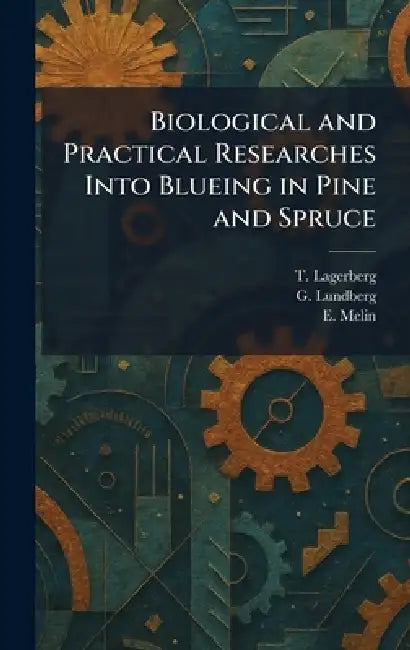 Biological and Practical Researches Into Blueing in Pine and Spruce by T. Lagerberg, G. Lundberg, E. Melin