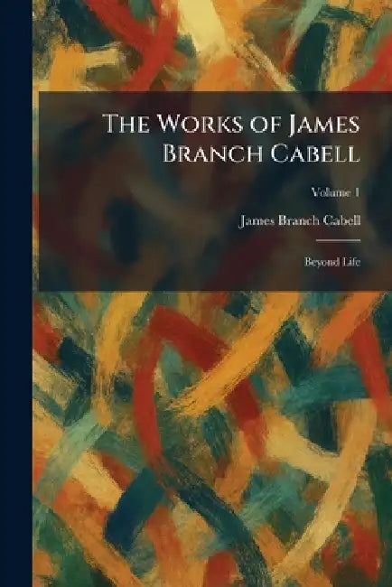 The Works of James Branch Cabell: Beyond Life by James Branch Cabell