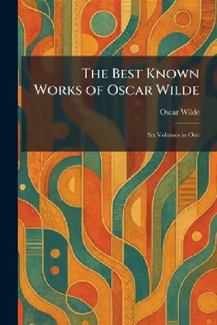 The Best Known Works of Oscar Wilde: Six Volumes in One by Oscar Wilde