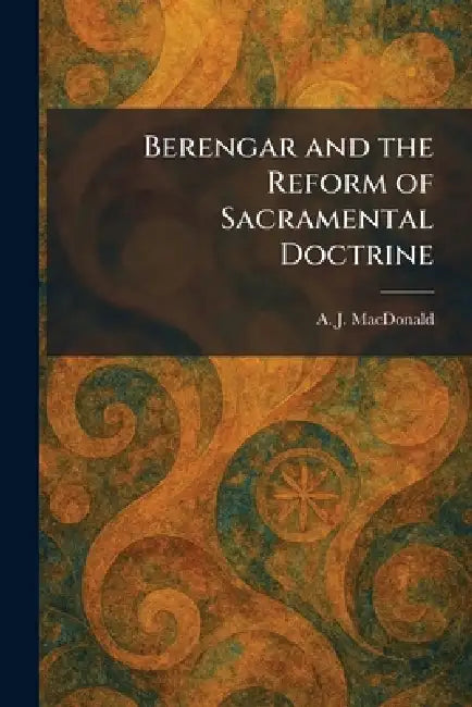 Berengar and the Reform of Sacramental Doctrine by A. J. MacDonald