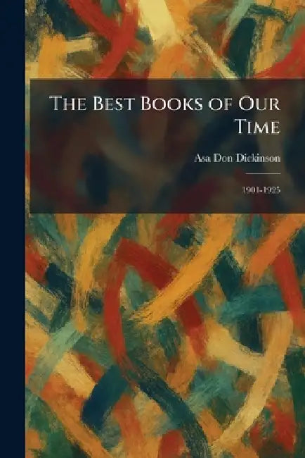 The Best Books of Our Time: 1901-1925 by Asa Don Dickinson