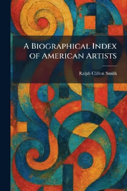 A Biographical Index of American Artists by Ralph Clifton Smith