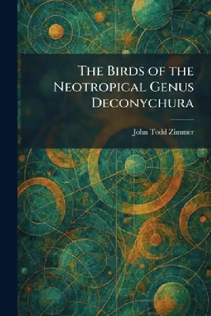 The Birds of the Neotropical Genus Deconychura by John Todd Zimmer