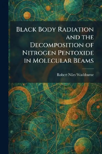 Black Body Radiation and the Decomposition of Nitrogen Pentoxide in Molecular Beams by Robert Niles Washburne