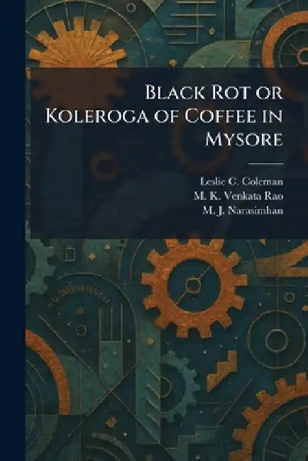 Black Rot or Koleroga of Coffee in Mysore by Leslie C. Coleman, M. K. Venkata Rao, M. J. Narasimhan