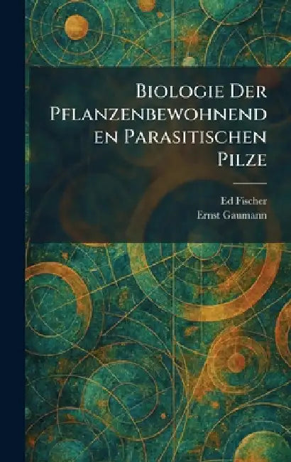 Biologie Der Pflanzenbewohnenden Parasitischen Pilze by Ed Fischer, Ernst Gaumann