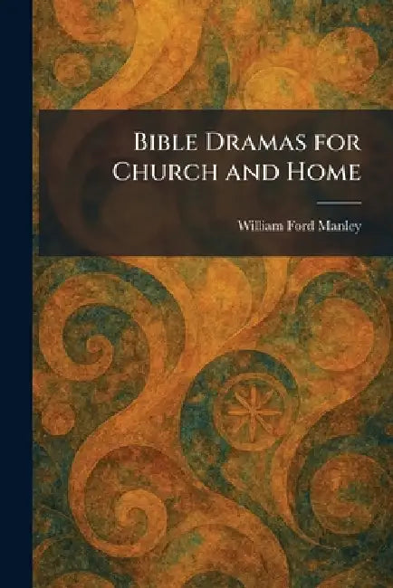 Bible Dramas for Church and Home by William Ford Manley