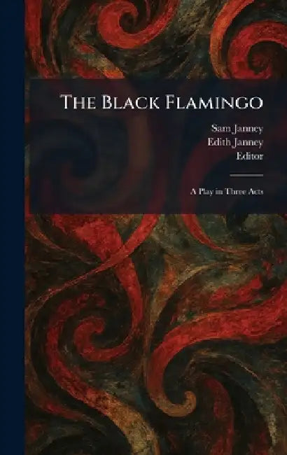 The Black Flamingo: A Play in Three Acts by Sam Janney, Edith Janney, Editor