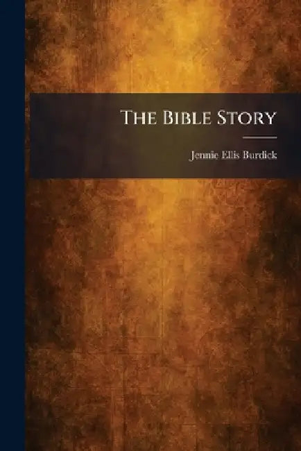 The Bible Story by Jennie Ellis Burdick