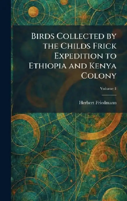 Birds Collected by the Childs Frick Expedition to Ethiopia and Kenya Colony by Herbert Friedmann