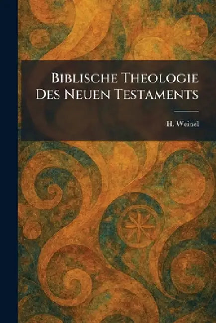 Biblische theologie des neuen testaments by H. Weinel