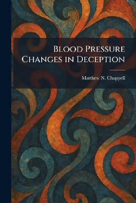 Blood Pressure Changes in Deception by Matthew N. Chappell