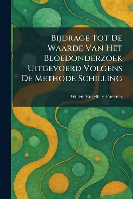 Bijdrage Tot De Waarde Van Het Bloedonderzoek Uitgevoerd Volgens De Methode Schilling by Willem Engelbert Furstner