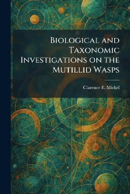 Biological and Taxonomic Investigations on the Mutillid Wasps by Clarence E. Mickel