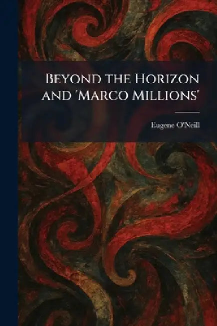 Beyond the Horizon and 'Marco Millions' by Eugene O'Neill