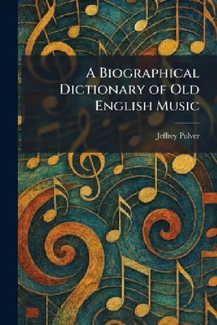 A Biographical Dictionary of Old English Music by Jeffrey Pulver