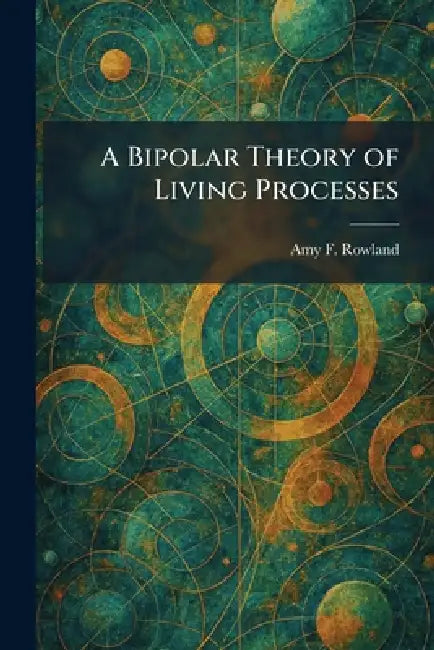 A Bipolar Theory of Living Processes by Amy F. Rowland
