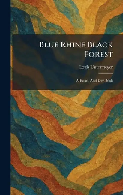 Blue Rhine Black Forest: A Hand- And Day-Book by Louis Untermeyer