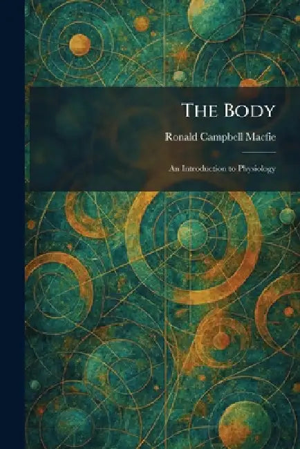 The Body: An Introduction to Physiology by Ronald Campbell Macfie