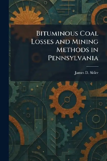 Bituminous Coal Losses and Mining Methods in Pennsylvania by James D. Sisler