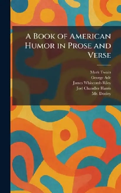 A Book of American Humor in Prose and Verse by Mark Twain, George Ade, James Whitcomb Riley