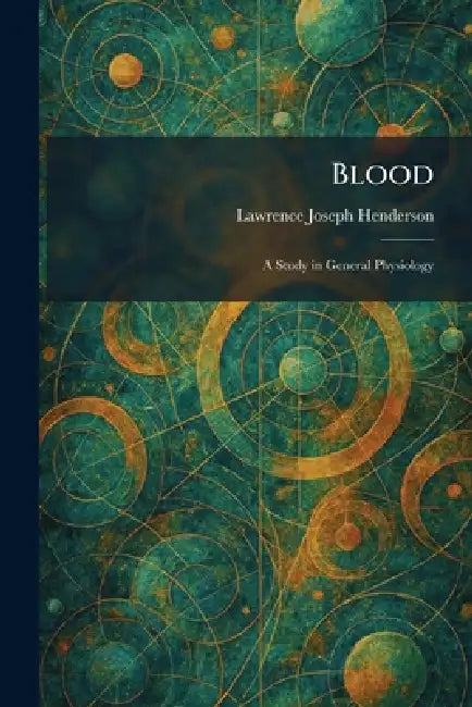 Blood: A Study in General Physiology by Lawrence Joseph Henderson