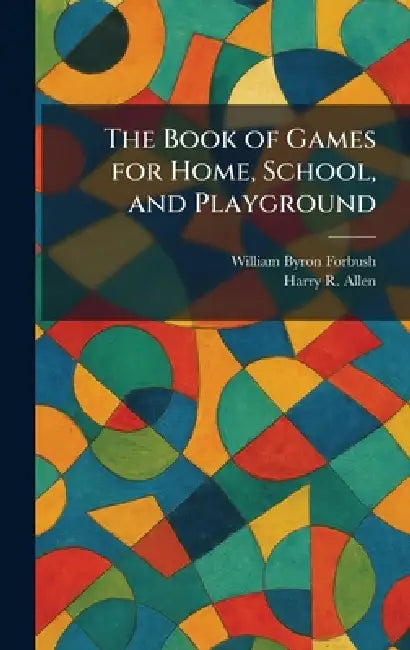 The Book of Games for Home, School, and Playground by William Byron Forbush, Harry R. Allen