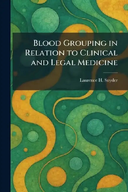 Blood Grouping in Relation to Clinical and Legal Medicine by Laurence H. Snyder