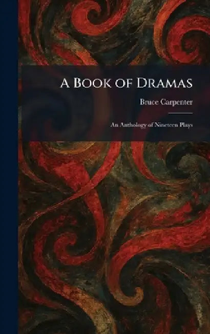 A Book of Dramas: An Anthology of Nineteen Plays by Bruce Carpenter
